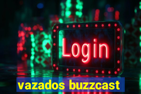 vazados buzzcast